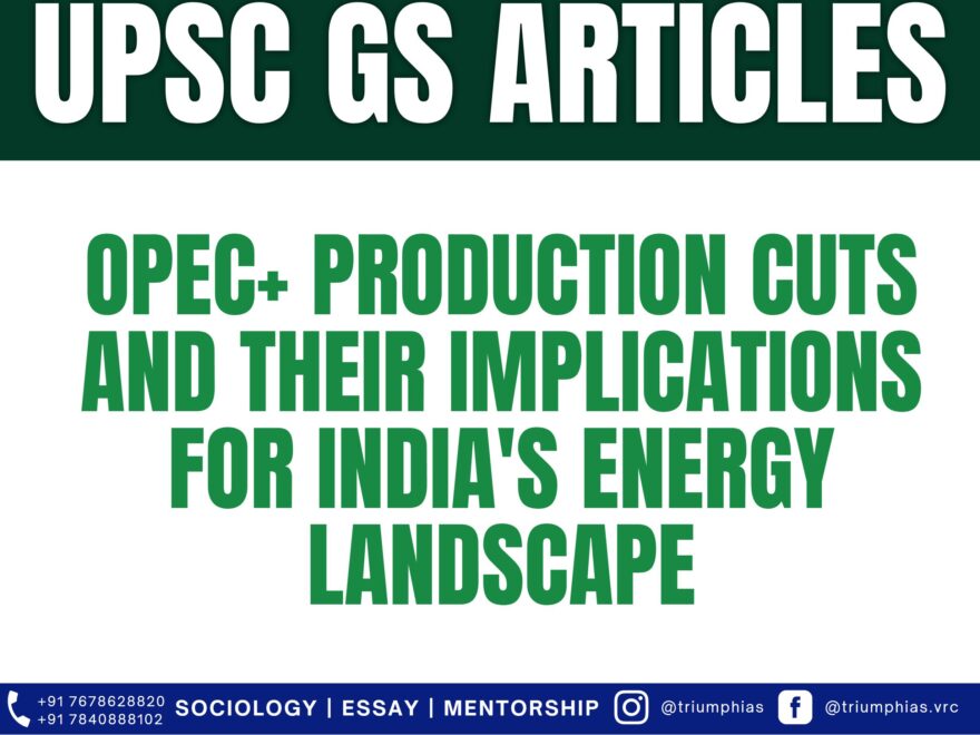 OPEC+ Production Cuts and Their Implications for India's Energy Landscape. Best Sociology Optional Teacher, Best Sociology Optional Coaching, Sociology Optional Syllabus