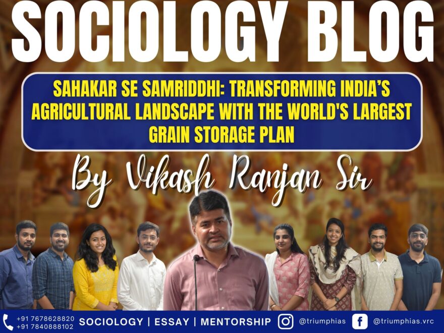 Sahakar Se Samriddhi: Transforming India’s Agricultural Landscape with the World's Largest Grain Storage Plan, Best Sociology Optional Coaching, Sociology Optional Syllabus.