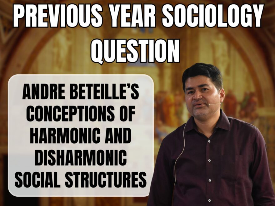 Navigating Social Change in India: André Béteille's Concepts of Harmonic and Disharmonic Societies, Best Sociology Optional Coaching, Sociology Optional Syllabus.