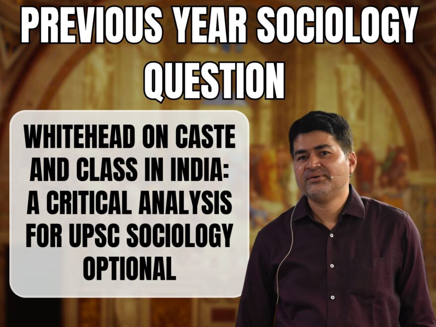 Whitehead on Caste and Class in India: A Critical Analysis for UPSC Sociology Optional, Best Sociology Optional Coaching, Sociology Optional Syllabus.
