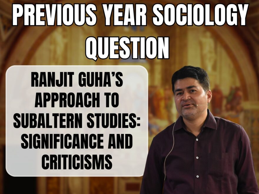 Ranjit Guha’s Approach to Subaltern Studies: Significance and Criticisms, Best Sociology Optional Coaching, Sociology Optional Syllabus.