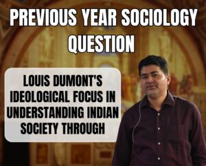 Louis Dumont's Ideological Focus in Understanding Indian Society through, Best Sociology Optional Coaching, Sociology Optional Syllabus.