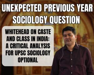 Whitehead on Caste and Class in India: A Critical Analysis for UPSC Sociology Optional, Best Sociology Optional Coaching, Sociology Optional Syllabus.