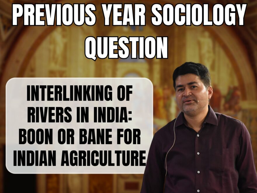 Interlinking of Rivers in India: Boon or Bane for Indian Agriculture, Best Sociology Optional Coaching, Sociology Optional Syllabus.
