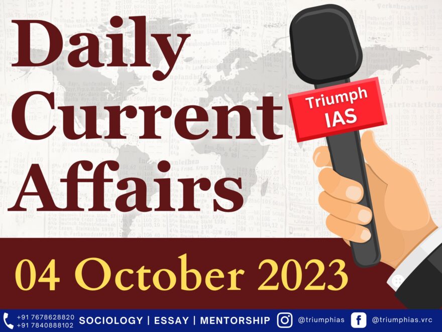 Daily Current Affairs 04 October 2023 | GS | Sociology Optional for UPSC Civil Services Examination | Triumph IAS