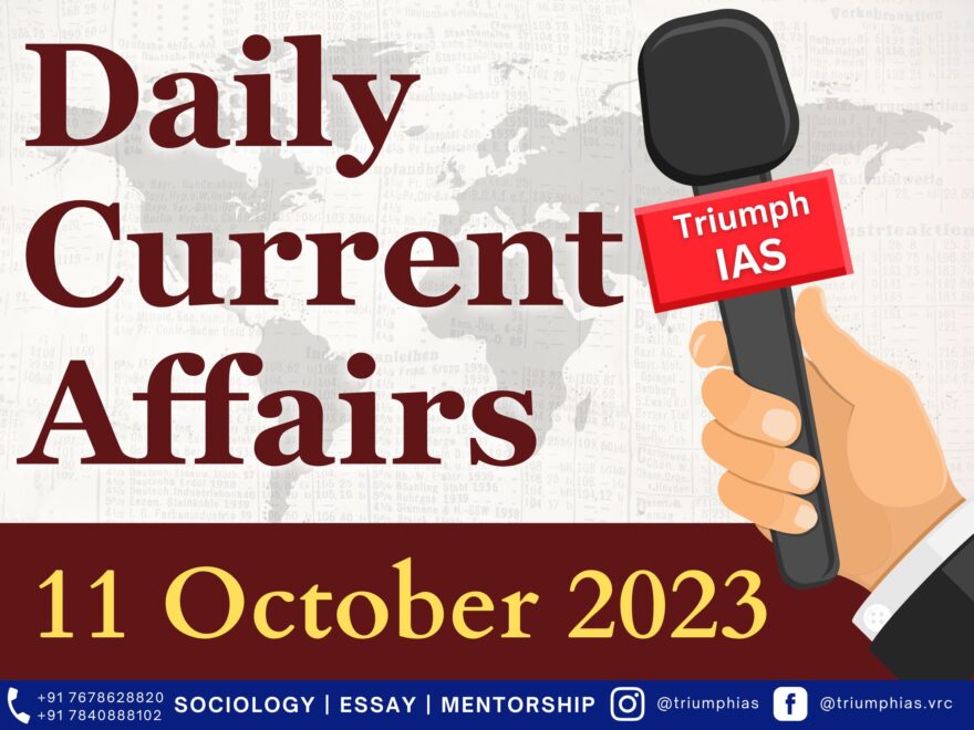 Daily Current Affairs 11 October 2023 | GS | Sociology Optional for UPSC Civil Services Examination | Triumph IAS