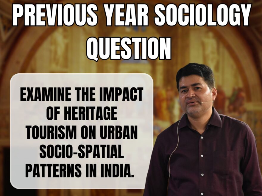 The Transformative Impact of Heritage Tourism on Urban Socio-Spatial Patterns in India, Best Sociology Optional Coaching, Sociology Optional Syllabus.