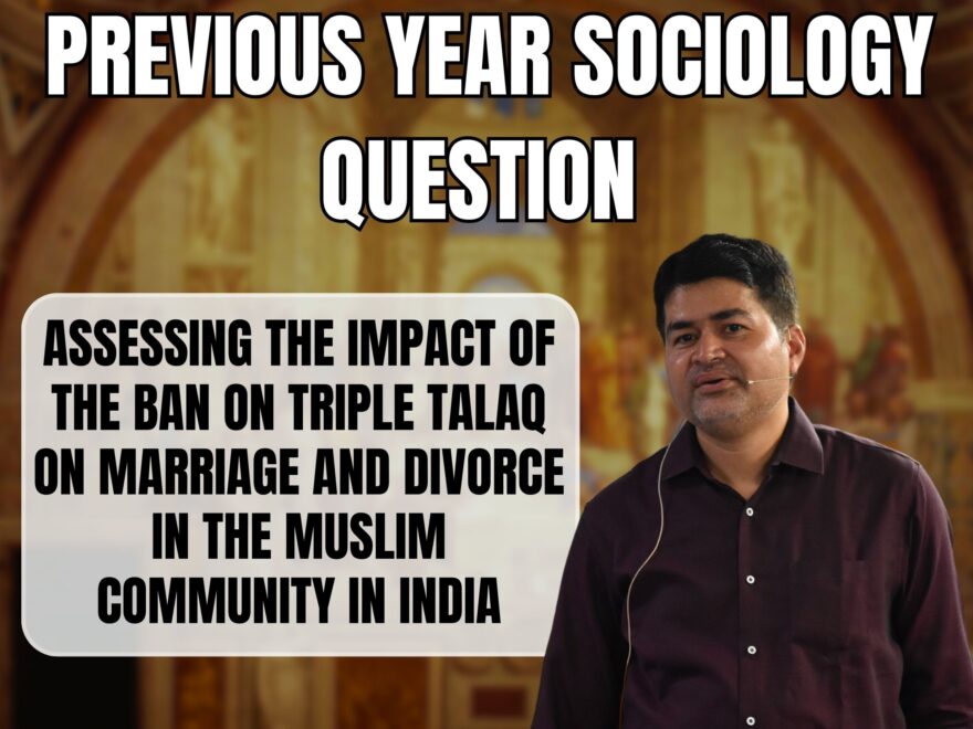 Assessing the Impact of the Ban on Triple Talaq on Marriage and Divorce in the Muslim Community in India, Best Sociology Optional Coaching, Sociology Optional Syllabus.