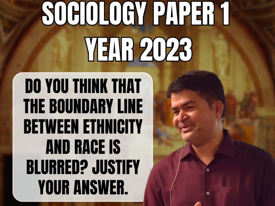 Do you think that the boundary line between ethnicity and race is blurred? Justify your answer, Best Sociology Optional Coaching, Sociology Optional Syllabus.