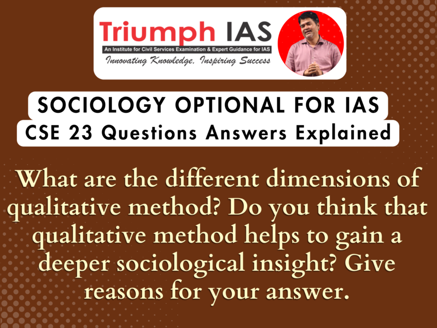 What are the different dimensions of qualitative method? Do you think that qualitative method helps to gain a deeper sociological insight? Give reasons for your answer.