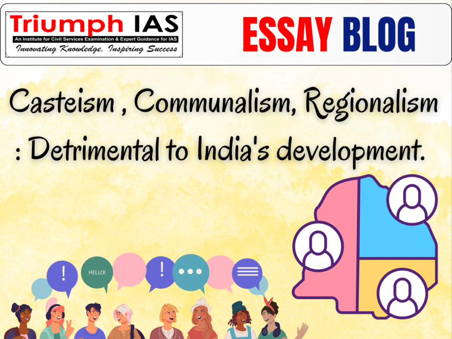 Casteism , Communalism, Regionalism : Detrimental to India's development.