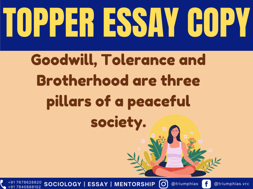 Goodwill, Tolerance and Brotherhood are three pillars of a peaceful society.