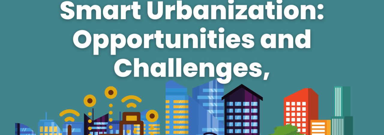 Smart Urbanization: Opportunities and Challenges