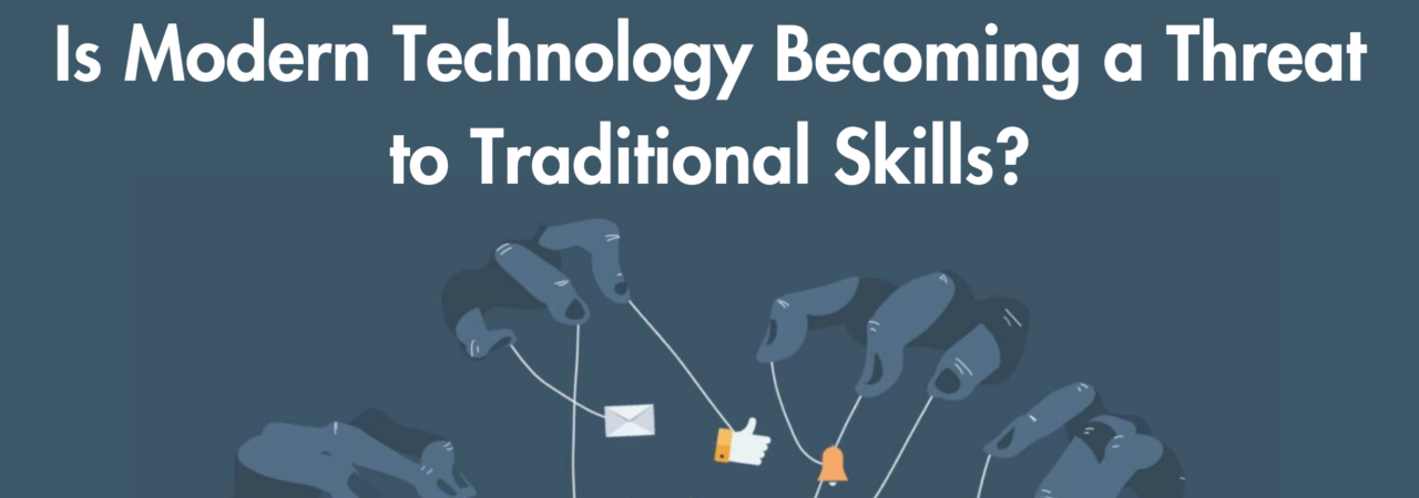 Is Modern Technology Becoming a Threat to Traditional Skills?