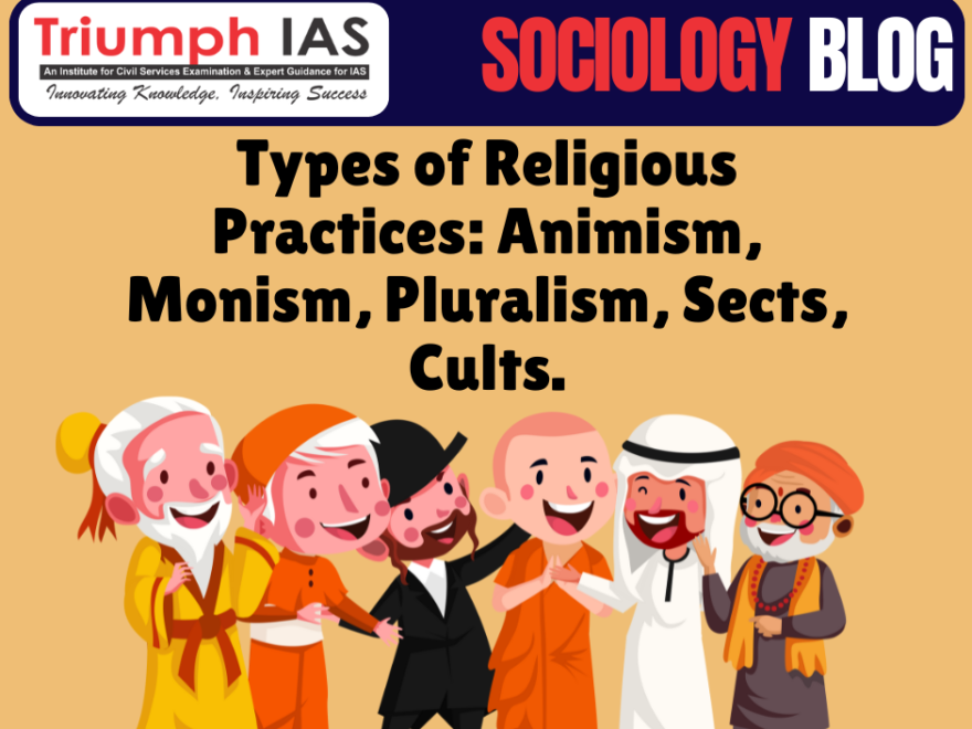 Types of Religious Practices: Animism, Monism, Pluralism, Sects, Cults.