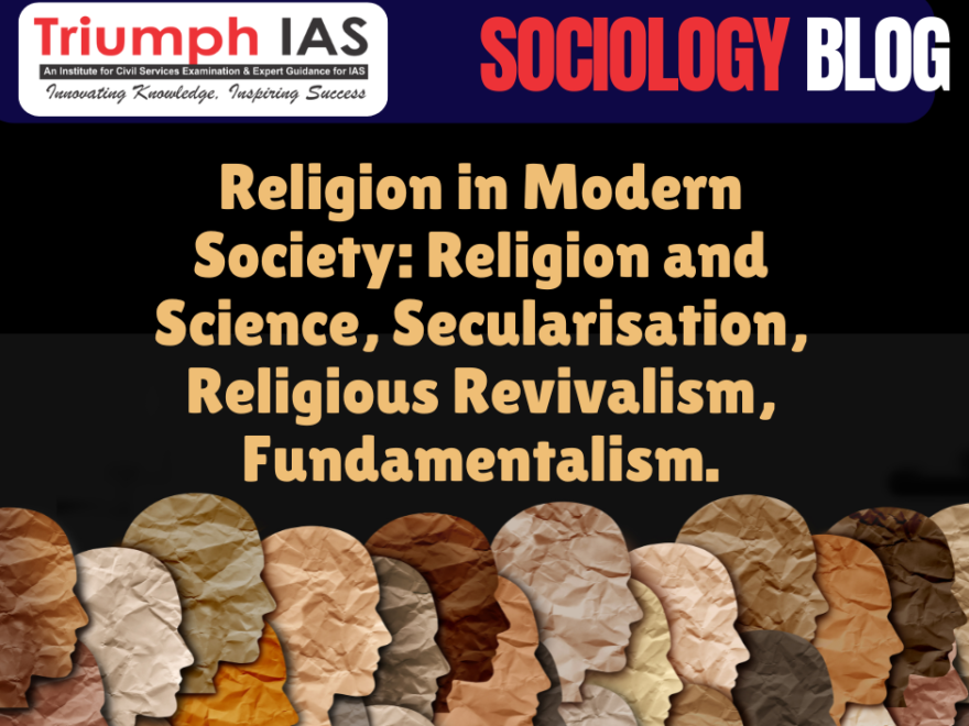 Religion in Modern Society: Religion and Science, Secularisation, Religious Revivalism, Fundamentalism.