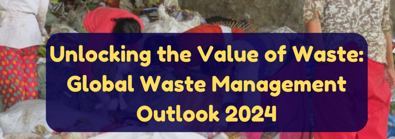 Unlocking the Value of Waste: Global Waste Management Outlook 2024