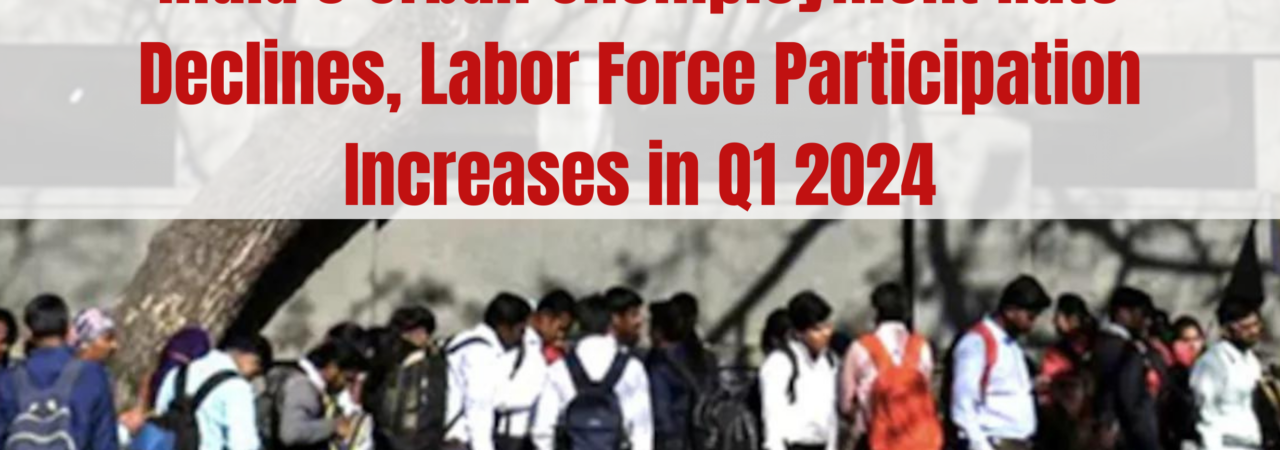 India's Urban Unemployment Rate Declines, Labor Force Participation Increases in Q1 2024