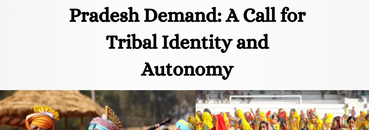 The Resurgence of the Bhil Pradesh Demand: A Call for Tribal Identity and Autonomy