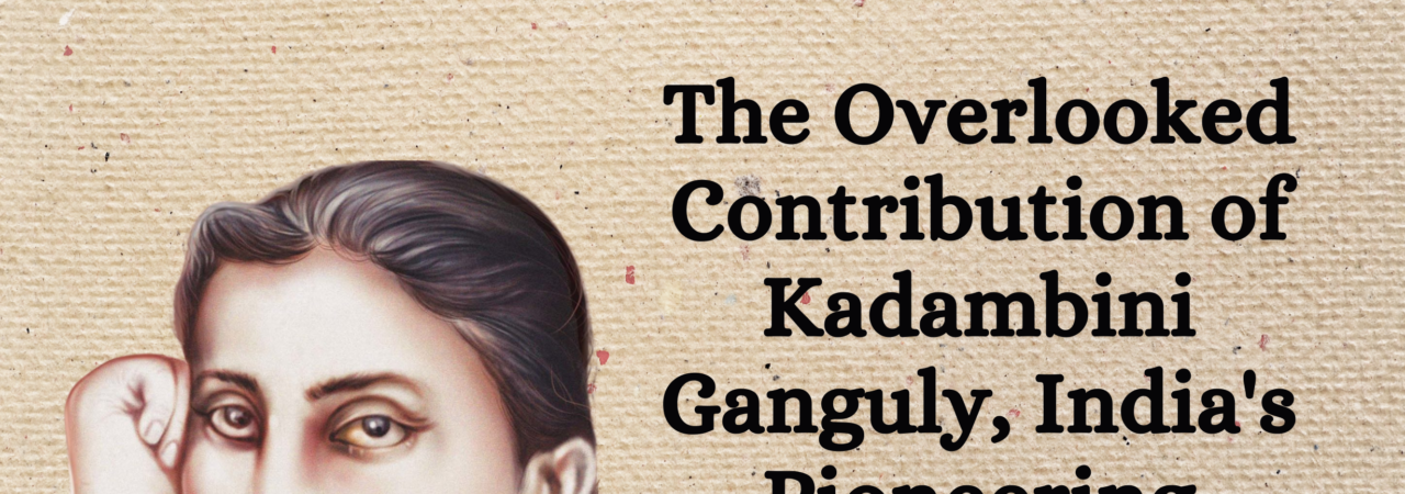 The Overlooked Contribution of Kadambini Ganguly, India's Pioneering Female Physician