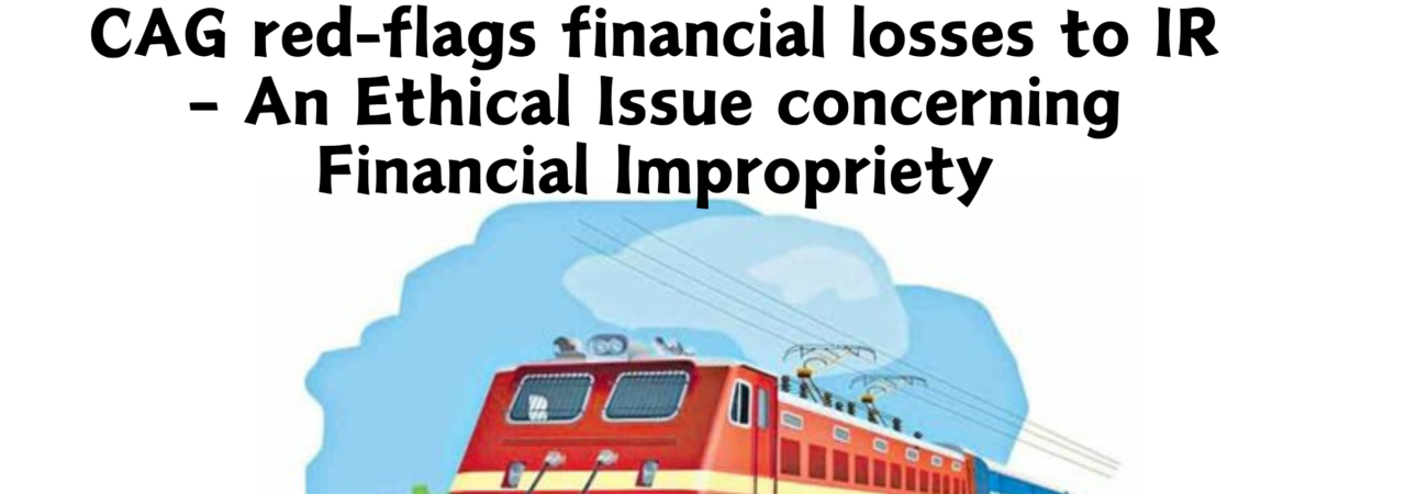 CAG red-flags financial losses to IR – An Ethical Issue concerning Financial Impropriety