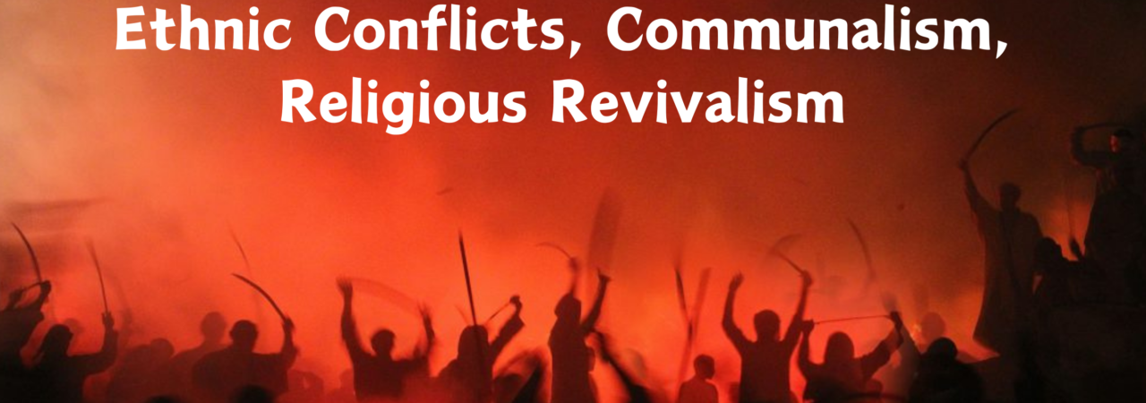 Ethnic Conflicts, Communalism, Religious Revivalism