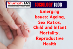 Emerging Issues: Ageing, Sex Ratios, Child and Infant Mortality, Reproductive Health