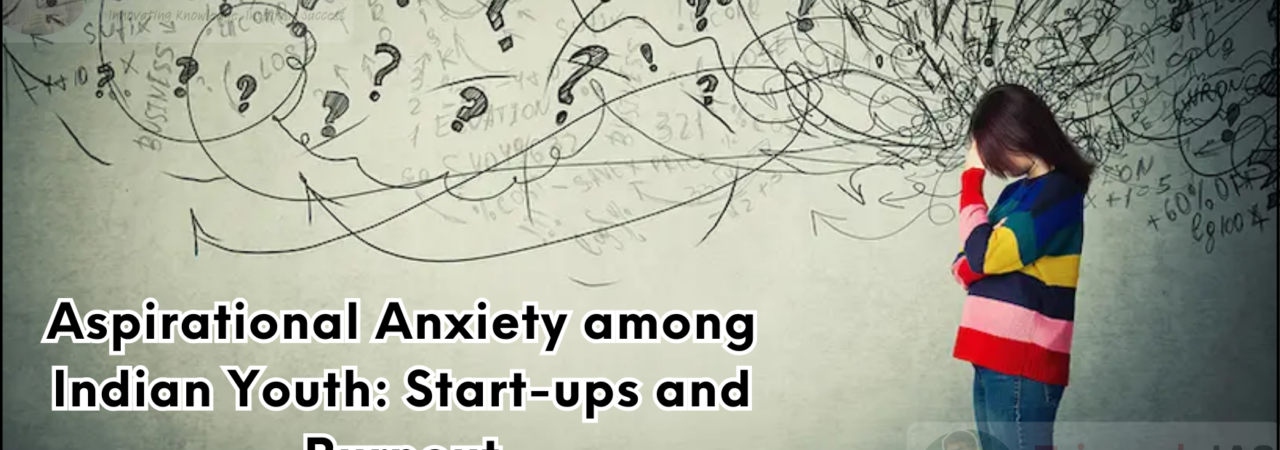 Aspirational Anxiety among Indian Youth: Start-ups and Burnout