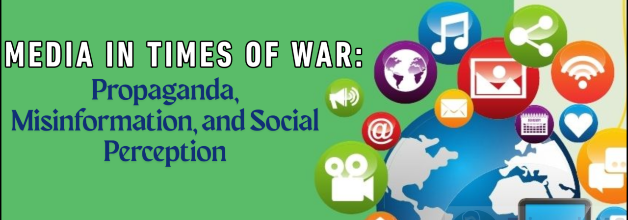 Media in Times of War: Propaganda, Misinformation, and Social Perception