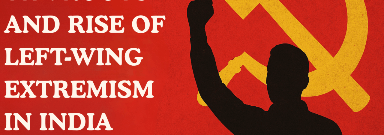 The Roots and Rise of Left-Wing Extremism in India