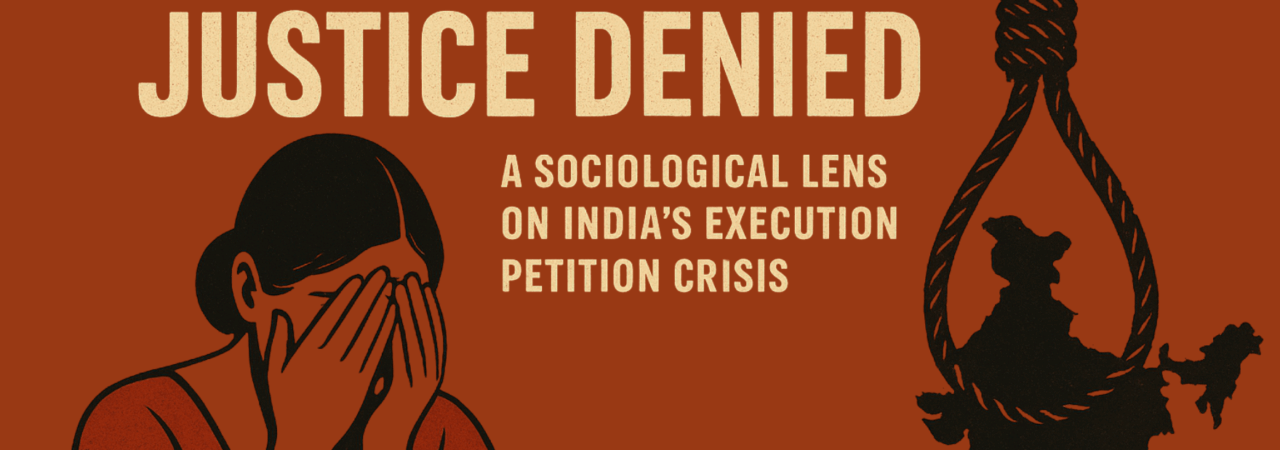 Justice Delayed, Justice Denied: A Sociological Lens on India’s Execution Petition Crisis