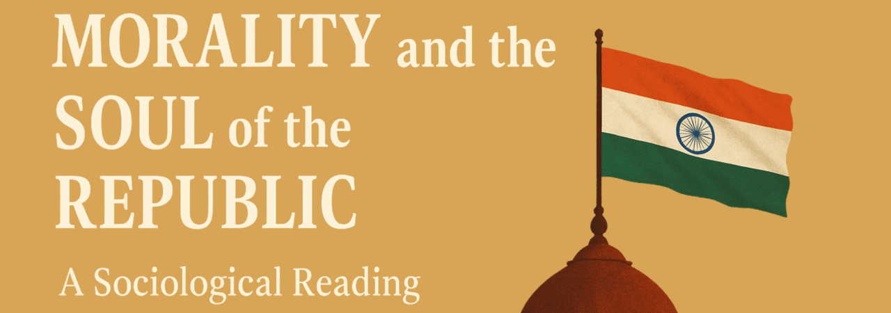 Constitutional Morality and the Soul of the Republic: A Sociological Reading of India’s Democratic Ethos