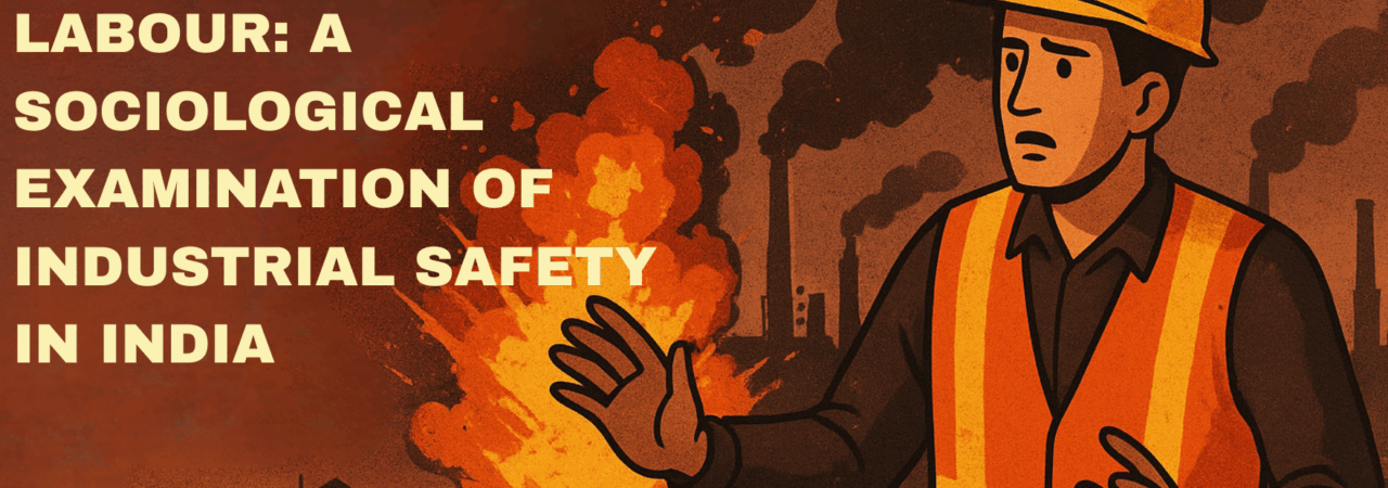 The Sigachi Blast and the Crisis of Labour: A Sociological Examination of Industrial Safety in India
