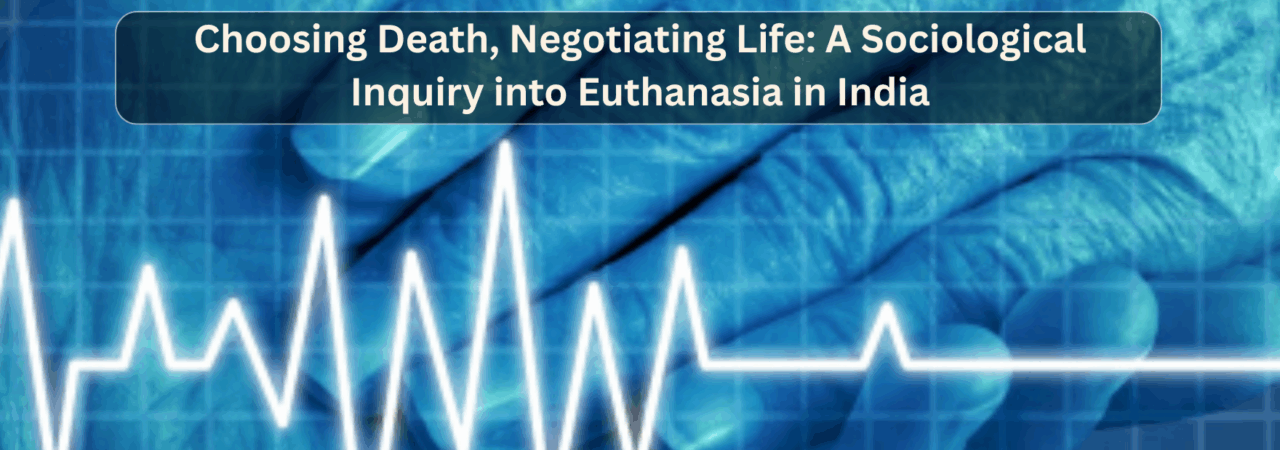 Choosing Death, Negotiating Life: A Sociological Inquiry into Euthanasia in India