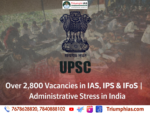 Over 2,800 Vacancies in IAS, IPS & IFoS | Administrative Stress in India