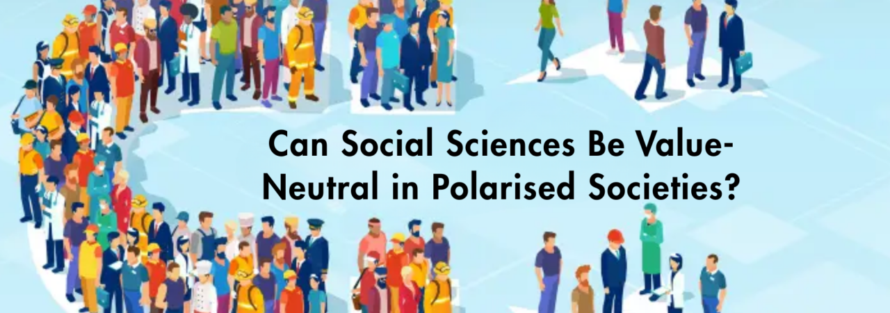 Can Social Sciences Be Value-Neutral in Polarised Societies?