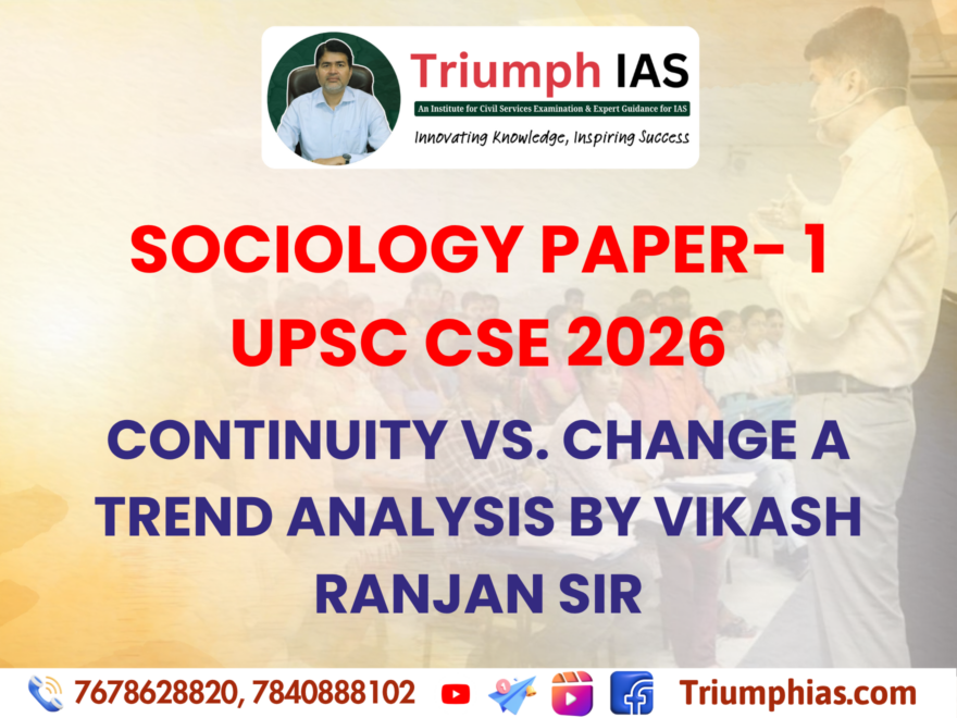 SOCIOLOGY PAPER 1 UPSC CSE 2026 - Continuity vs. Change A Trend Analysis by Vikash Ranjan Sir